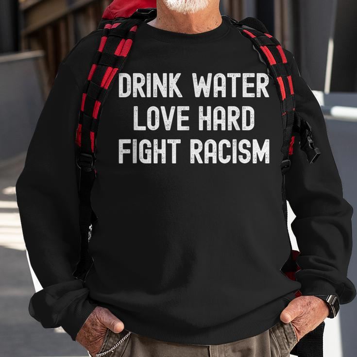 Drink Water Love Hard Fight Racism Respect Dont Be Racist Sweatshirt Gifts for Old Men