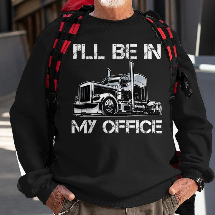 Funny Ill Be In My Office Costume Driver Trucker Dad Sweatshirt Gifts for Old Men