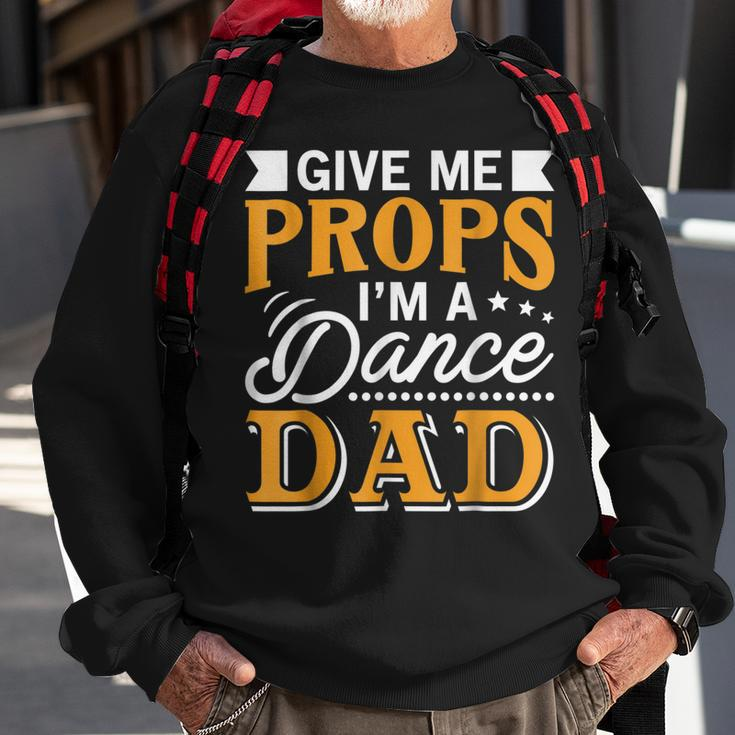Give Me Props Im A Dance Dad Supporter Dancing Funny Gift Sweatshirt Gifts for Old Men