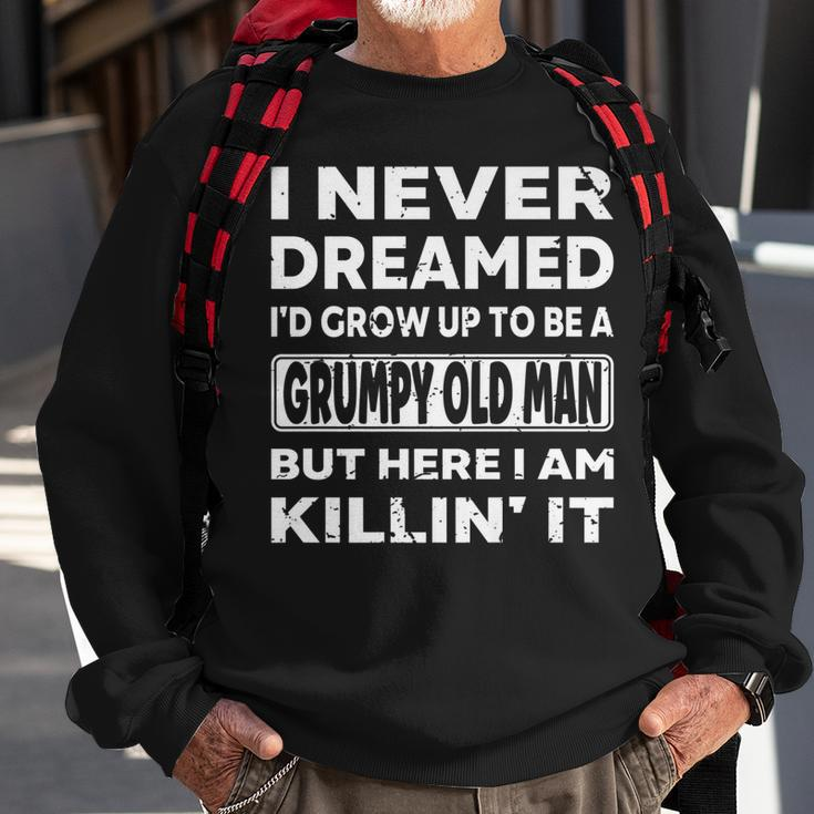 Grumpy Old Man I Never Dreamed Id Grow Up A Grumpy Old Man  Sweatshirt Gifts for Old Men