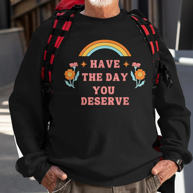 Have The Day You Deserve Motivational Quote Cool Saying Sweatshirt Gifts for Old Men