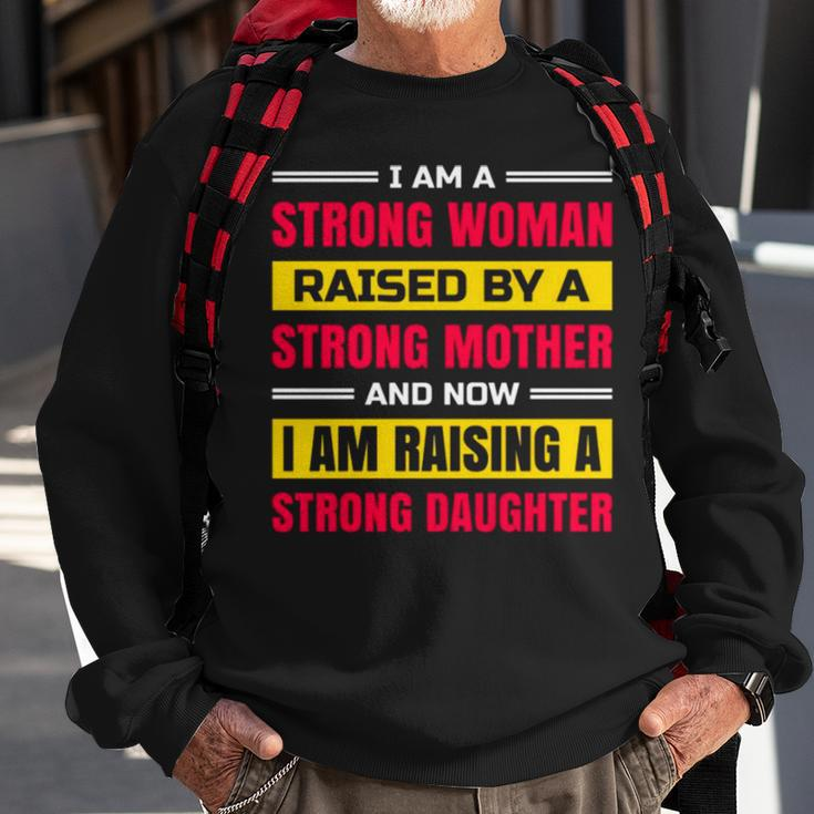 I Am A Strong Woman Raised By A Strong Mother And Now I Am Raising A Strong Daughter Sweatshirt Gifts for Old Men