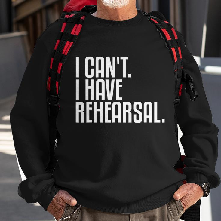 I Cant I Have Rehearsal A Funny Gift For Theater Theatre Thespian Gift Sweatshirt Gifts for Old Men