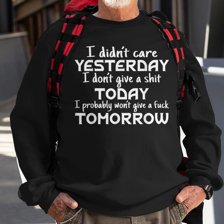 I Didnt Care Yesterday I Dont Give A Shit Today I Probably Sweatshirt Gifts for Old Men