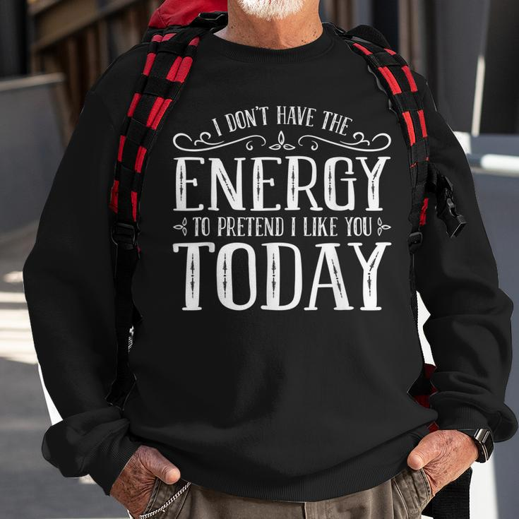 I Dont Have The Energy To Pretend I Like You Today Sweatshirt Gifts for Old Men