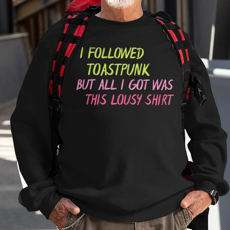 I Followed Toastpunk But All I Got Was This Lousy Sweatshirt Gifts for Old Men