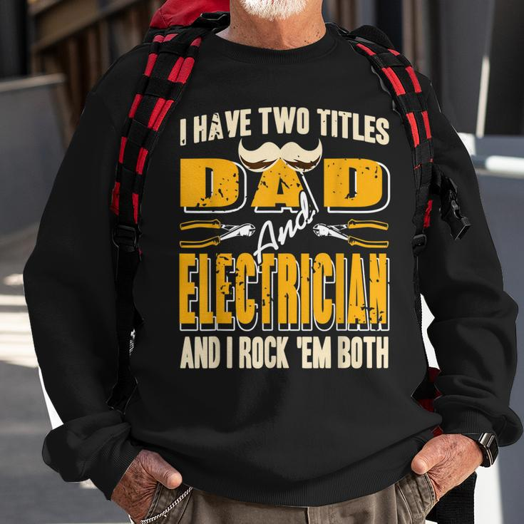 I Have Two Titles Dad & Electrician & I Rock Em Both Present Sweatshirt Gifts for Old Men