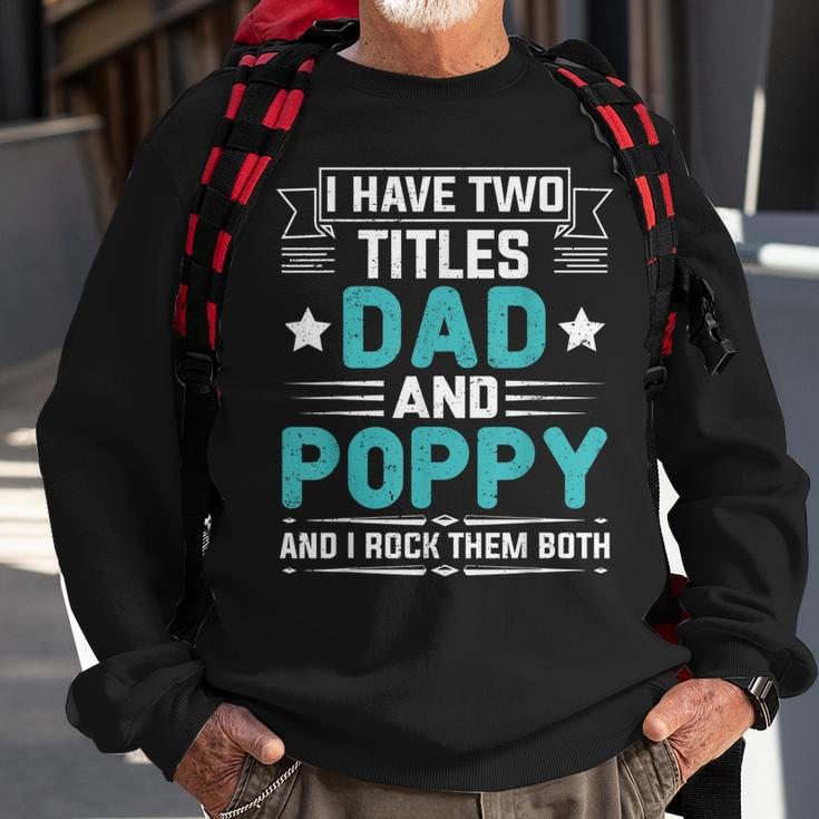 I Have Two Titles Dad And Poppy Funny Fathers Day V4 Sweatshirt Gifts for Old Men