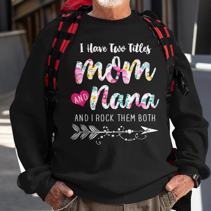 I Have Two Titles Mom And Nana New Grandma 2022 Floral Gift Sweatshirt Gifts for Old Men