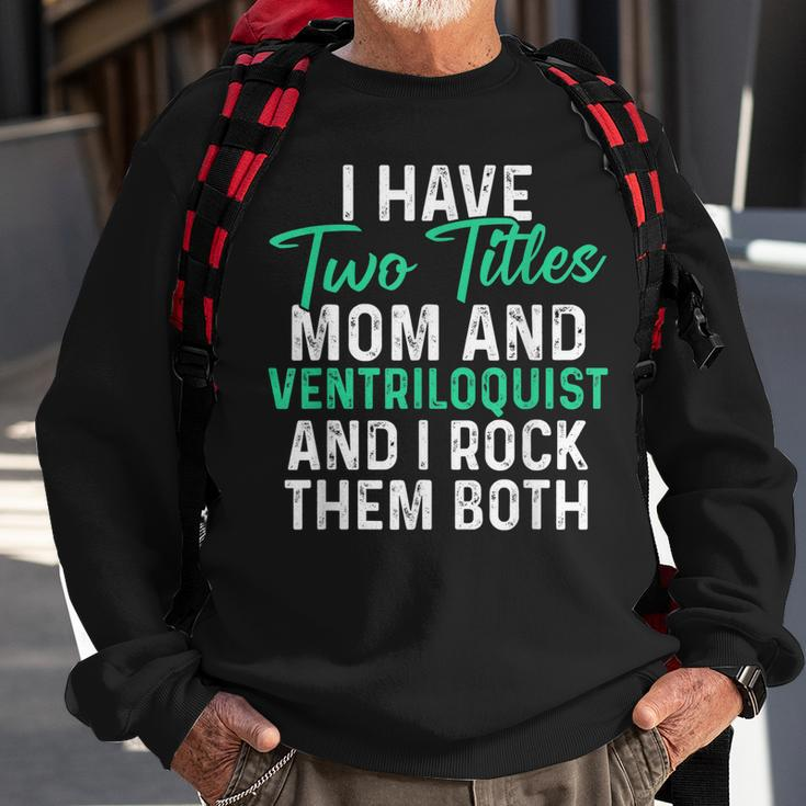 I Have Two Titles Mom And Ventriloquist And I Rock Them Both V2 Sweatshirt Gifts for Old Men