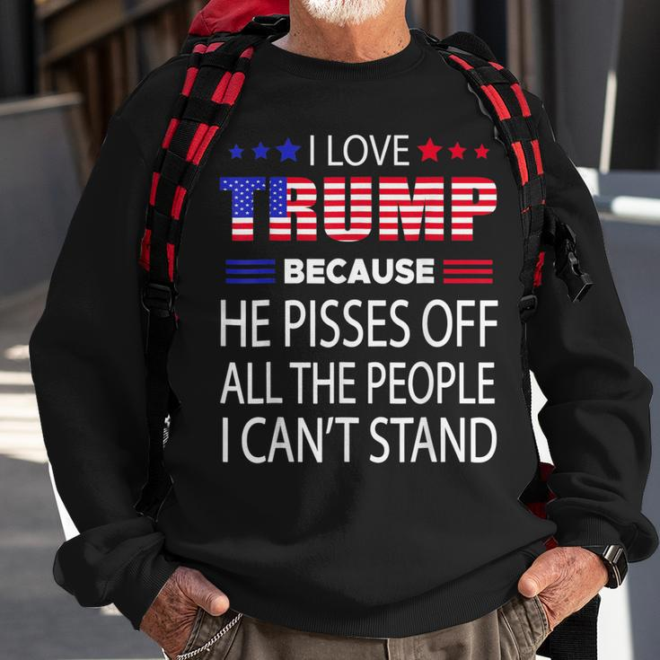 I Love Trump Because He Pissed Off The People I Cant Stand Sweatshirt Gifts for Old Men