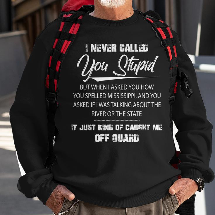 I Never Called You Stupid But When I Asked You How You Funny Sweatshirt Gifts for Old Men