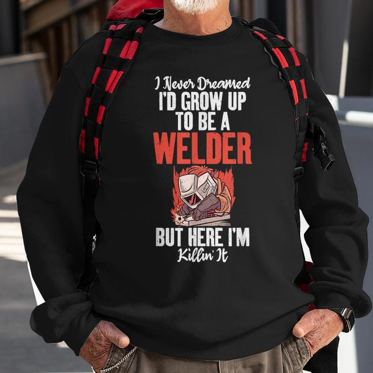 I Never Dreamed Grow Up To Be A Welder But Here I Am Welding Sweatshirt Gifts for Old Men