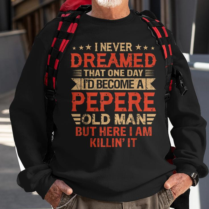 I Never Dreamed Id Be A Pepere Old Man Fathers Day Sweatshirt Gifts for Old Men