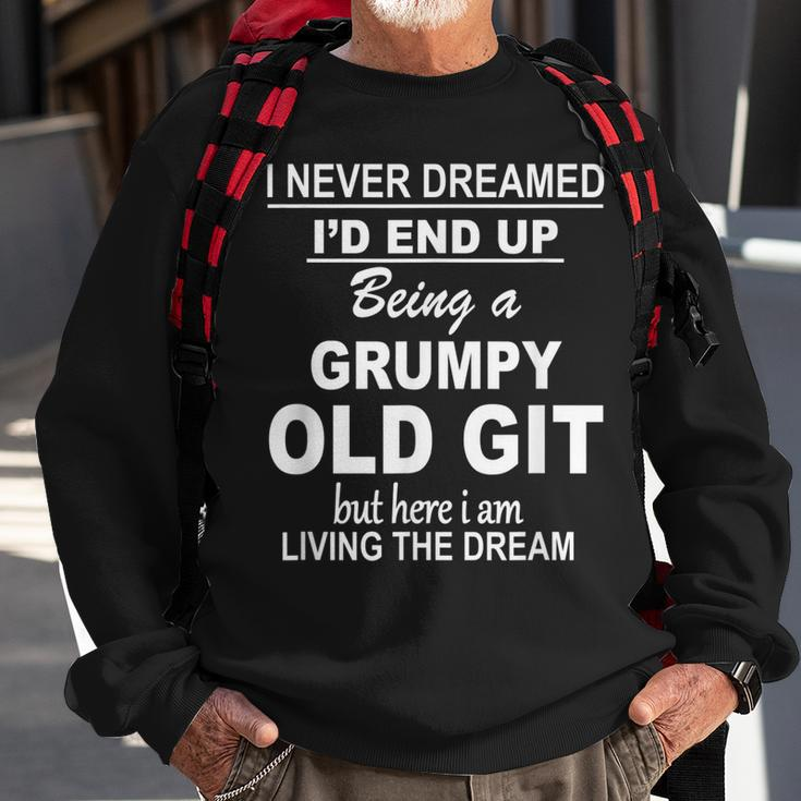 I Never Dreamed Id End Up Being A Grumpy Old Git Sweatshirt Gifts for Old Men