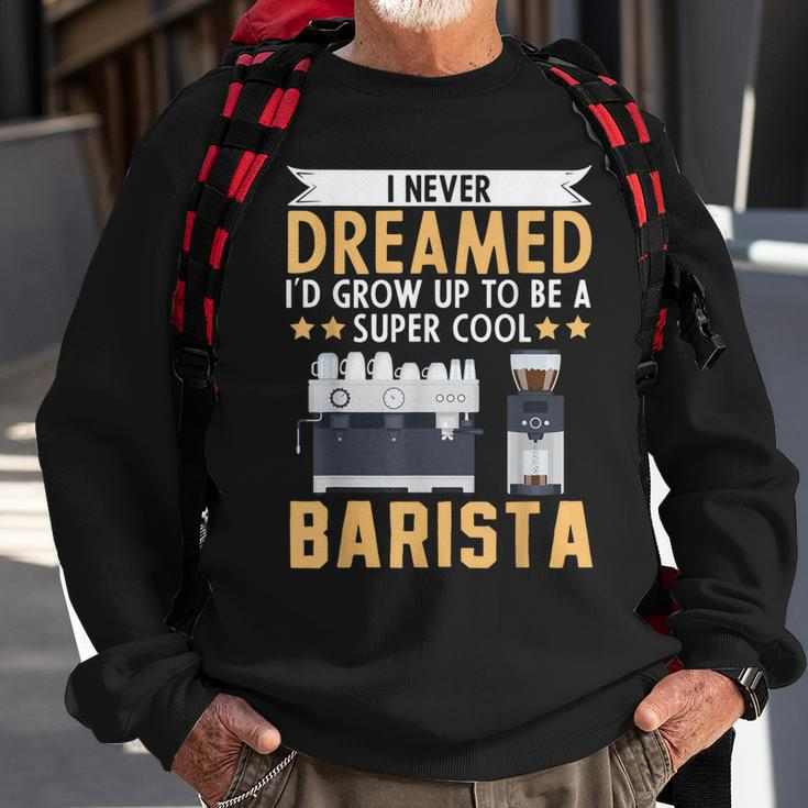 I Never Dreamed Id Grow Up To Be A Cool Barista Coffee Sweatshirt Gifts for Old Men