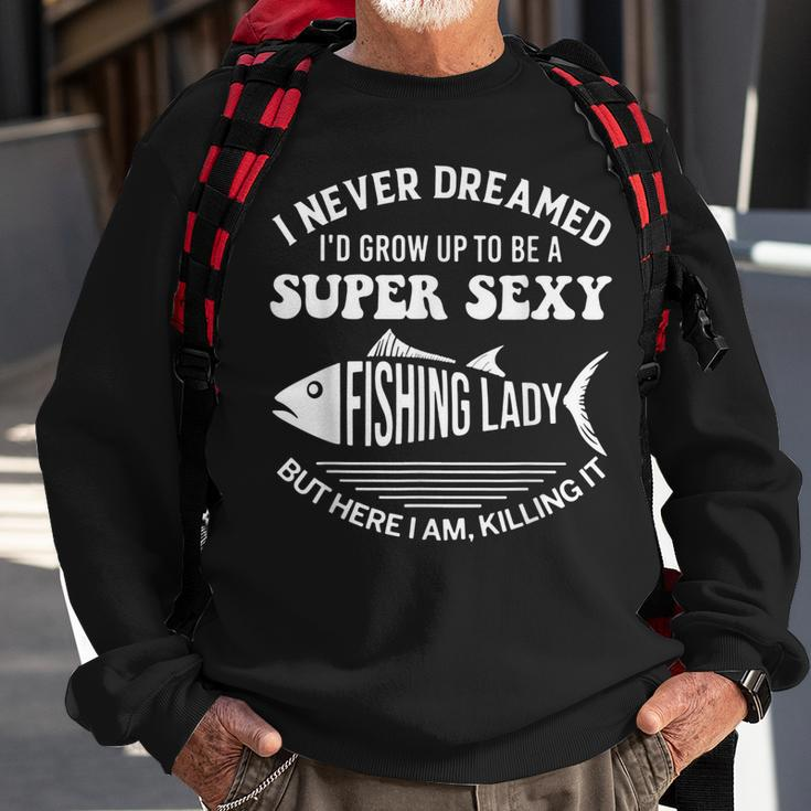 I Never Dreamed Id Grow Up To Be A Super Sexy Fishing Lady Sweatshirt Gifts for Old Men