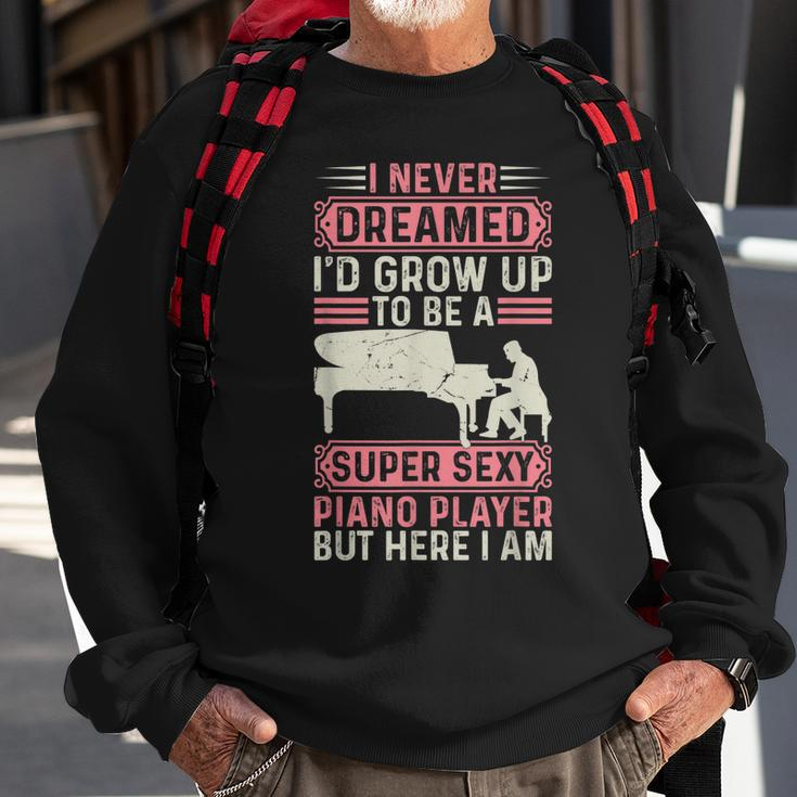 I Never Dreamed Id Grow Up To Be A Super Sexy Piano Lover Sweatshirt Gifts for Old Men