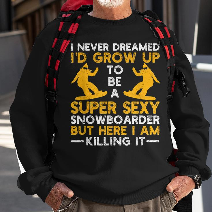 I Never Dreamed Id Grow Up To Be A Super Sexy Snowboarder Sweatshirt Gifts for Old Men