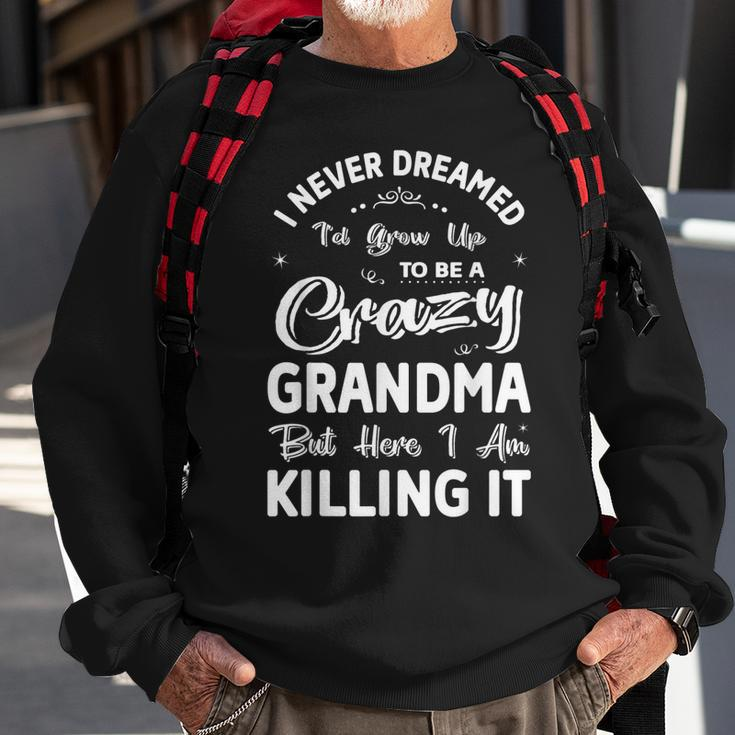 I Never Dreamed Id Grow Up To Be Crazy Grandma Grandmother Sweatshirt Gifts for Old Men