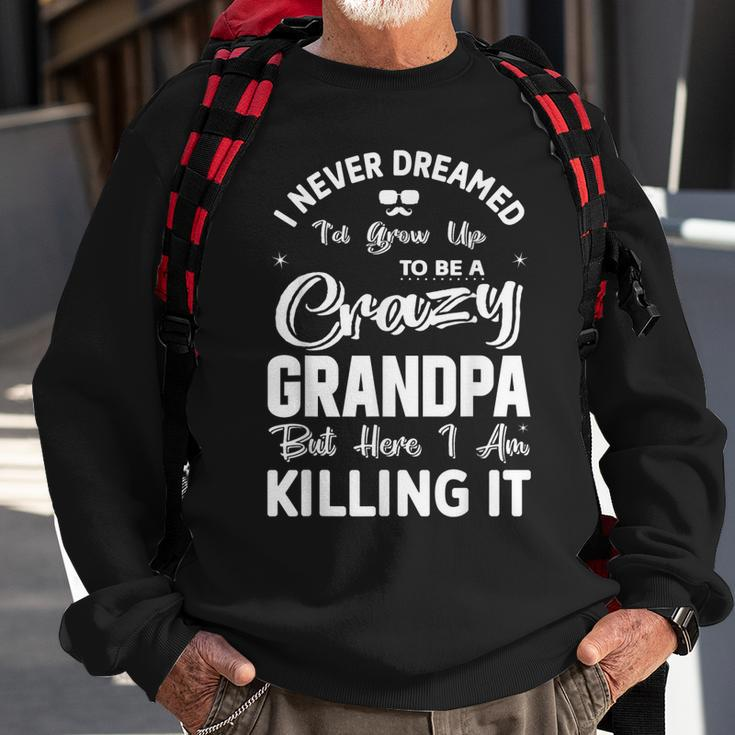 I Never Dreamed Id Grow Up To Be Crazy Grandpa Grandfather Sweatshirt Gifts for Old Men