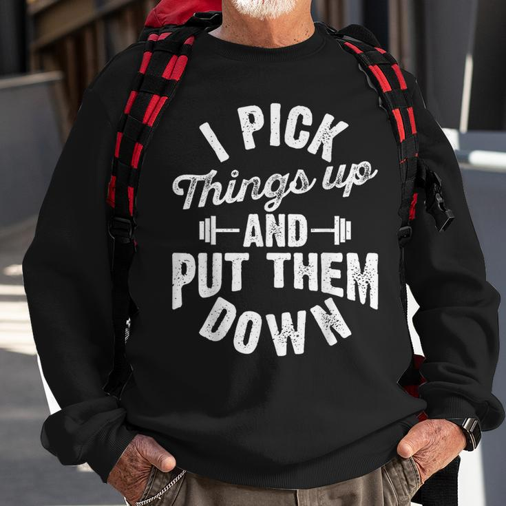 I Pick Things Up And Put Them Down Funny Fitness Gym Workout Sweatshirt Gifts for Old Men