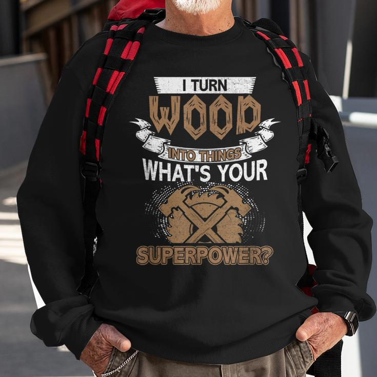 I Turn Wood Into Things Whats Your Superpower Woodworking Sweatshirt Gifts for Old Men