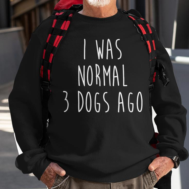 I Was Normal Three Dogs Ago Pet Lovers Men Women Sweatshirt Graphic Print Unisex Gifts for Old Men