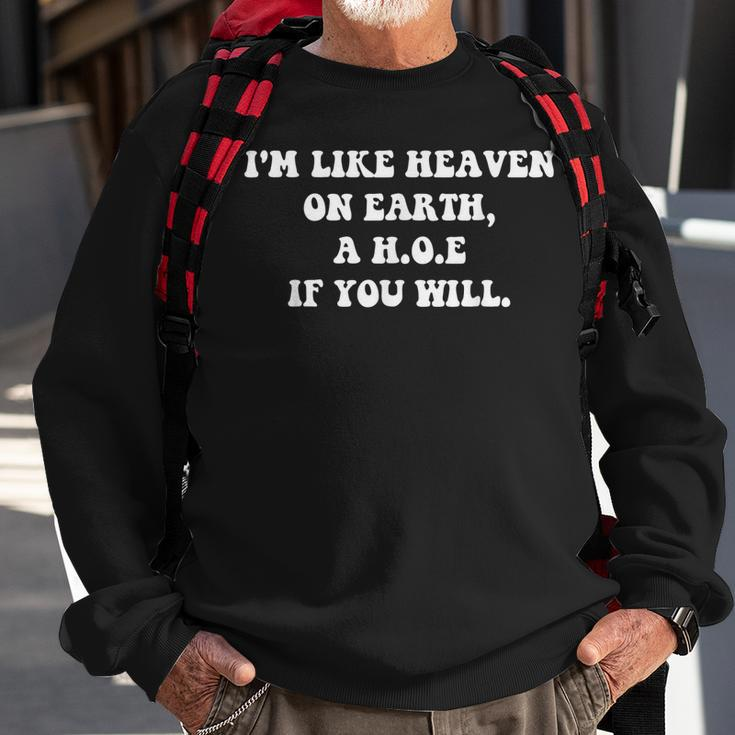 Im Like Heaven On Earth A HOE If You Will Quote Sweatshirt Gifts for Old Men