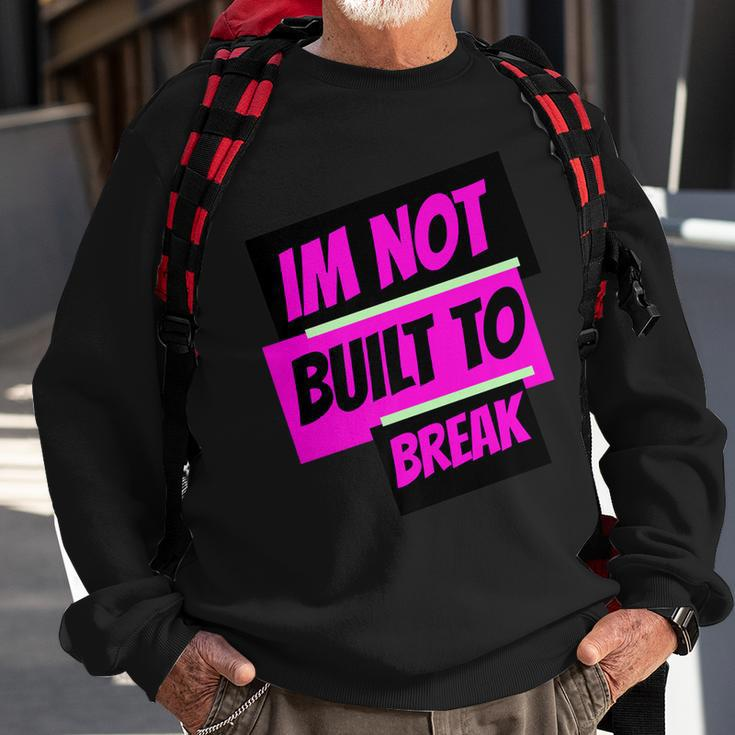 Im Not Built To Break Sweatshirt Gifts for Old Men