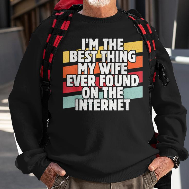 Im The Best Thing My Wife Ever Found On Internet Dad Joke Sweatshirt Gifts for Old Men