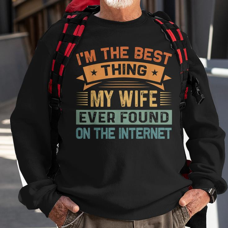Im The Best Thing My Wife Ever Found On The Internet Sweatshirt Gifts for Old Men