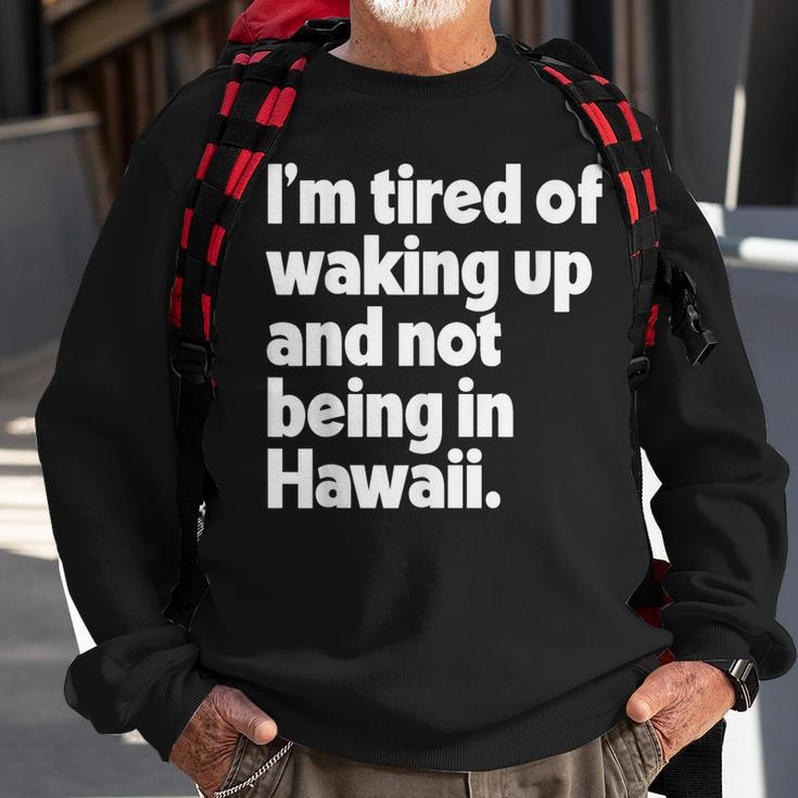 Im Tired Of Waking Up And Not Being In Hawaii Funny Sweatshirt Gifts for Old Men