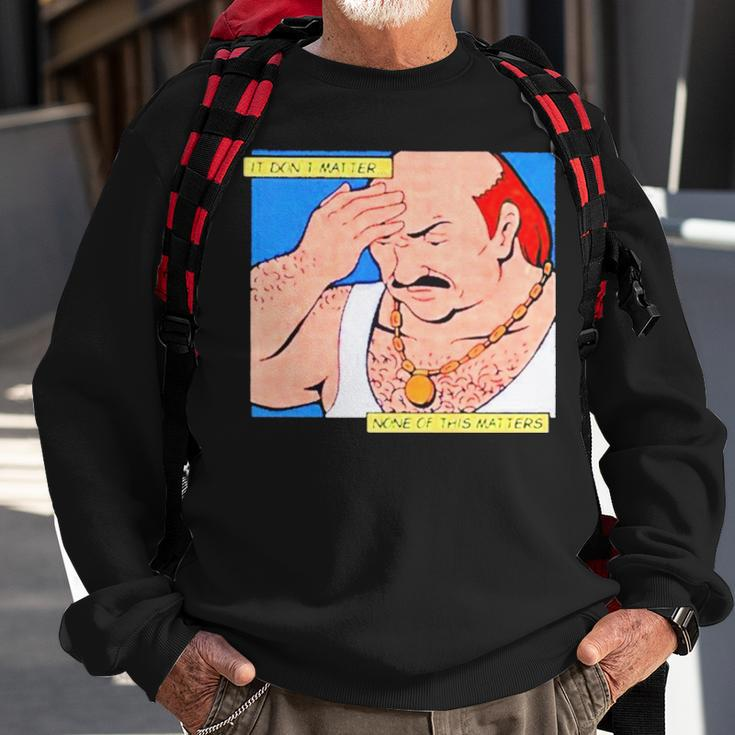 It Don’T Matter None Of This Matters Sweatshirt Gifts for Old Men