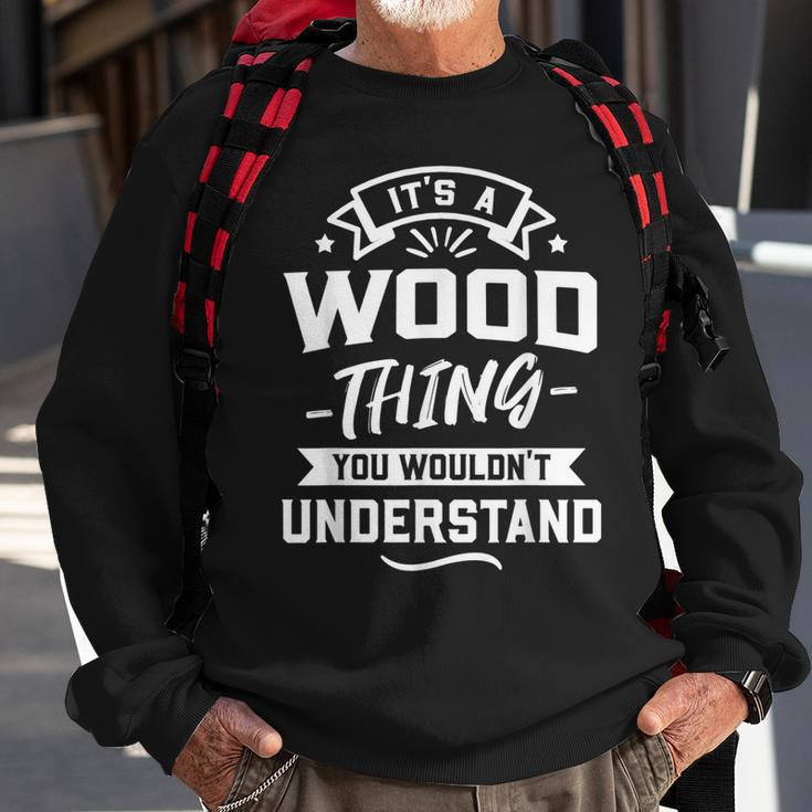 Its A Wood Thing You Wouldnt Understand Surname Gift Sweatshirt Gifts for Old Men
