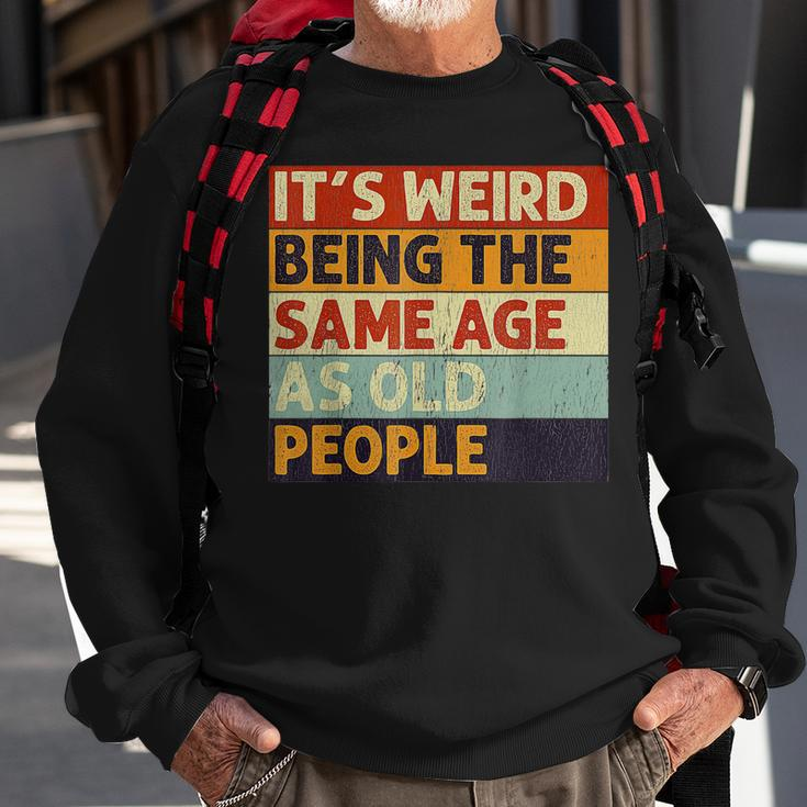 Its Weird Being The Same Age As Old People Retro Sarcastic V2 Men Women Sweatshirt Graphic Print Unisex Gifts for Old Men