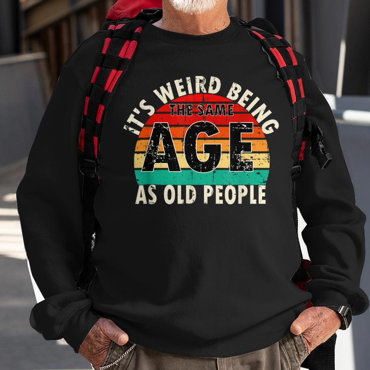 Its Weird Being The Same Age As Old People Retro Vintage Sweatshirt Gifts for Old Men