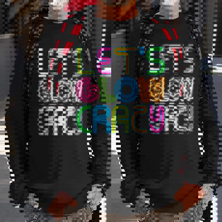 Lets Glow Crazy Clothes Neon Birthday Party Glow Party Sweatshirt Gifts for Old Men