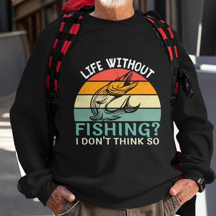 Life Without Fishing I Dont Think So Fisherman Fish Lover Sweatshirt Gifts for Old Men