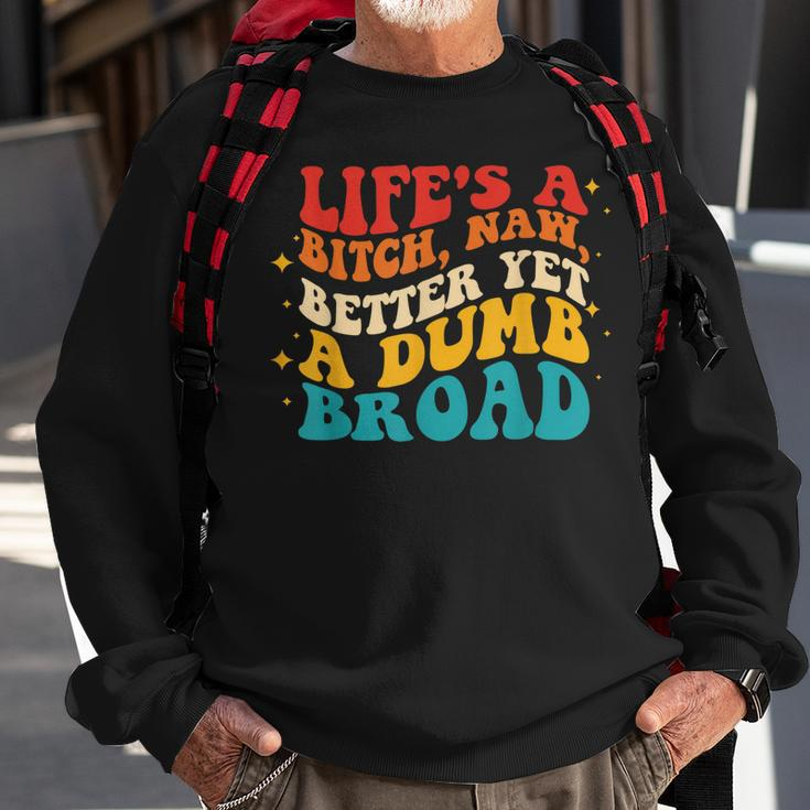 Lifes A Btch Naw Better Yet A Dumb Broad Quote Sweatshirt Gifts for Old Men