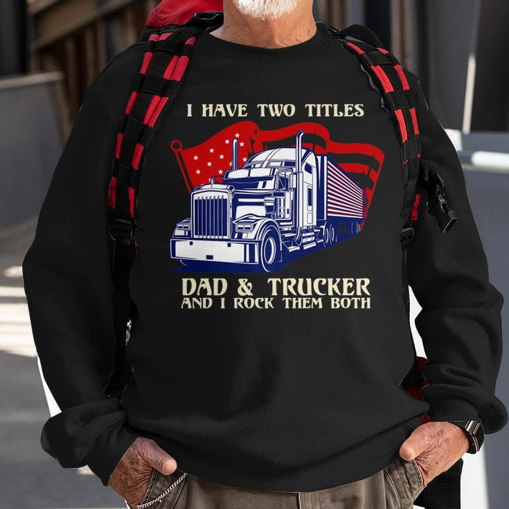 Mens I Have Two Titles Dad & Trucker I Rock Them Both Fathers Day V2 Sweatshirt Gifts for Old Men