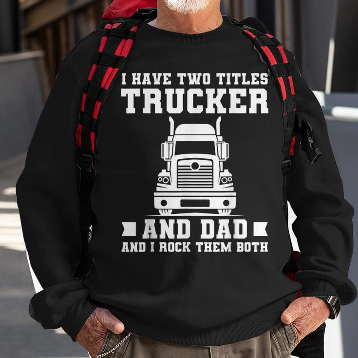 Mens I Have Two Titles Trucker And Dad Funny Trucker Fathers Day Sweatshirt Gifts for Old Men