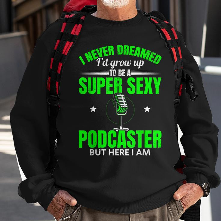 Mens I Never Dreamed Id Grow Up To Be A Super Sexy Podcaster Sweatshirt Gifts for Old Men