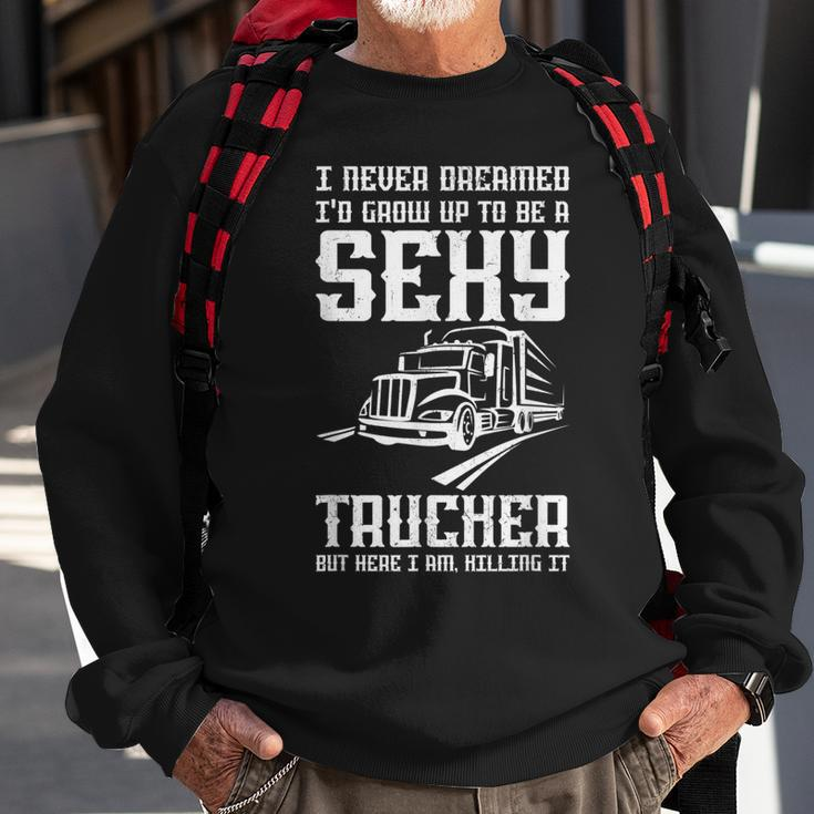 Never Dreamed I Grow Up To Be A Sexy Trucker Truck Driver Sweatshirt Gifts for Old Men
