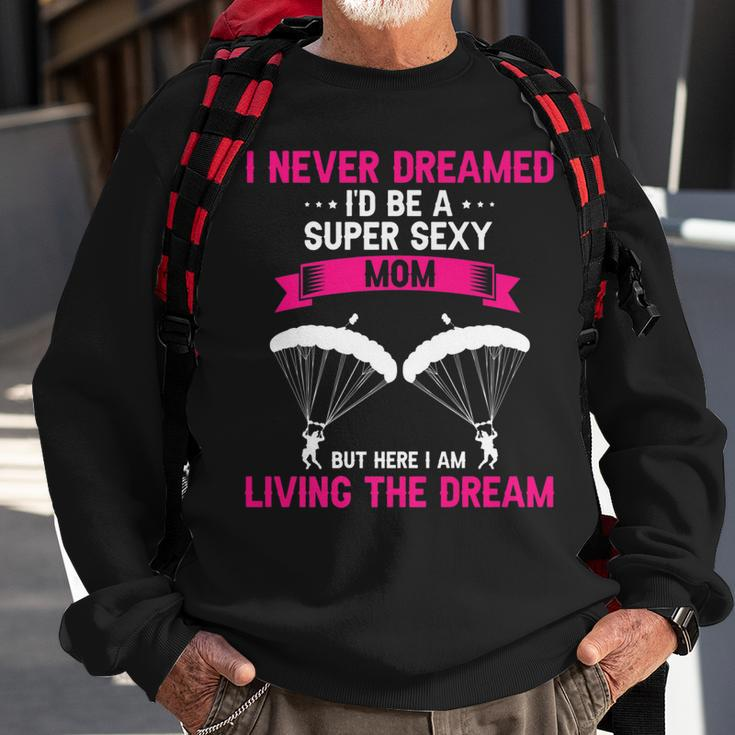 Never Dreamed Id Be A Super Sexy Mom Funny Skydiver Present  Sweatshirt Gifts for Old Men