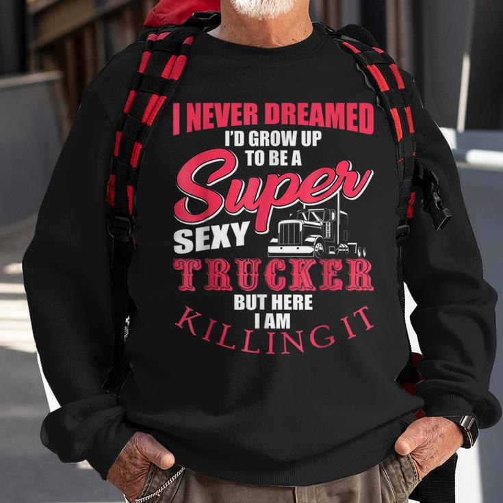 Never Dreamed Id Grow Up To Be A Super Sexy Trucker V3 Sweatshirt Gifts for Old Men