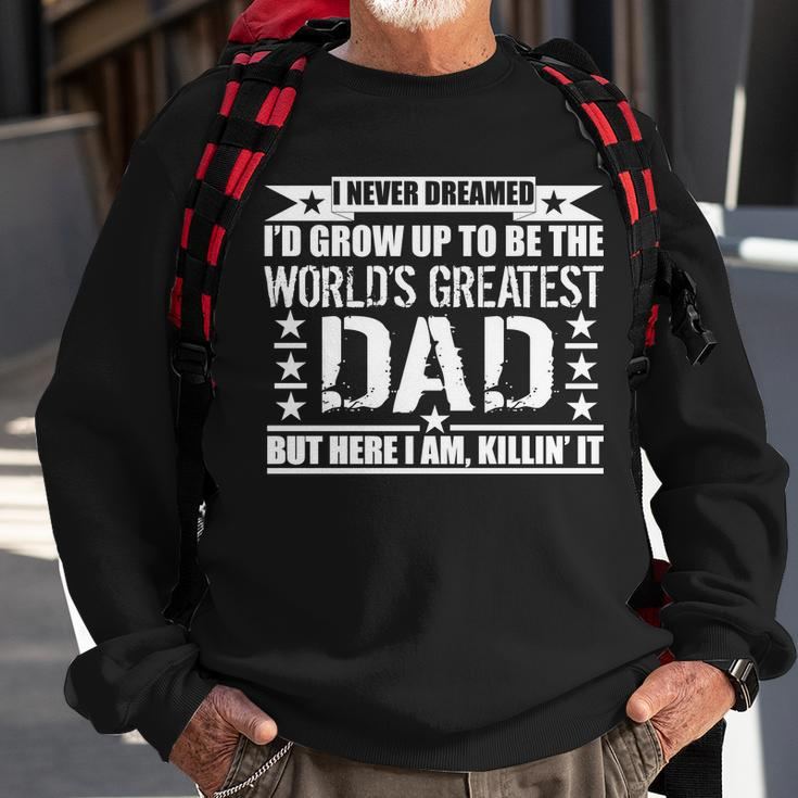 Never Dreamed Id Grow Up To Be The Worlds Greatest Dad Sweatshirt Gifts for Old Men
