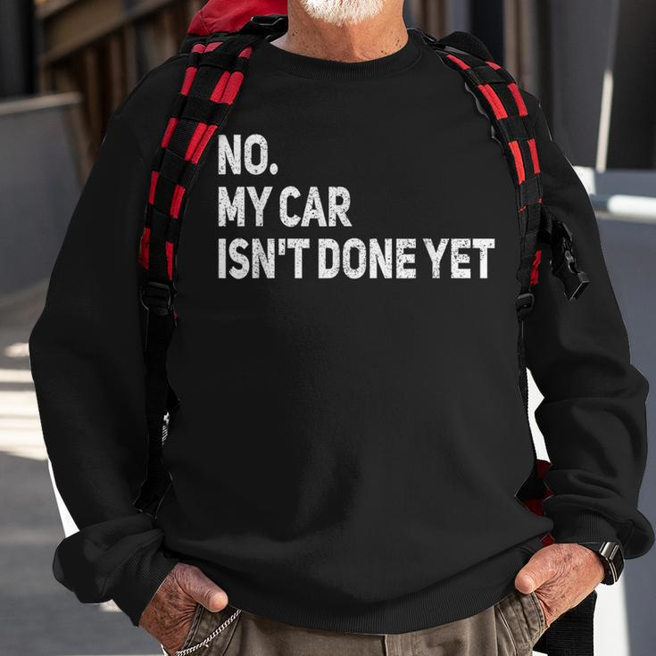 No My Car Isnt Done Yet Funny Car Mechanic Garage Sweatshirt Gifts for Old Men
