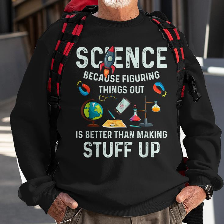 Science Because Figuring Things Out Is Better Funny Sayings Sweatshirt Gifts for Old Men