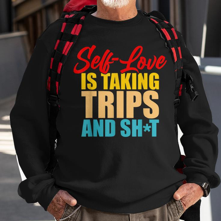 Self-Love Is Taking Trips And Shit Apparel Sweatshirt Gifts for Old Men